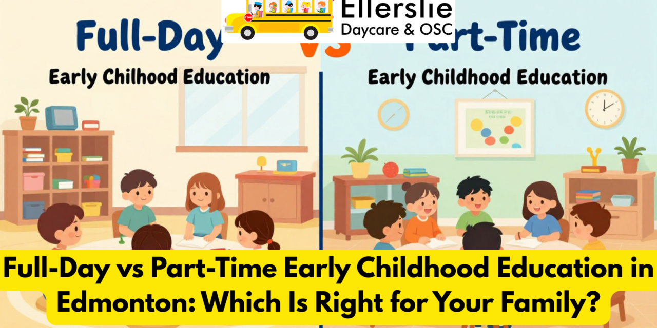 Full-Day vs Part-Time Early Childhood Education in Edmonton: Which Is Right for Your Family?